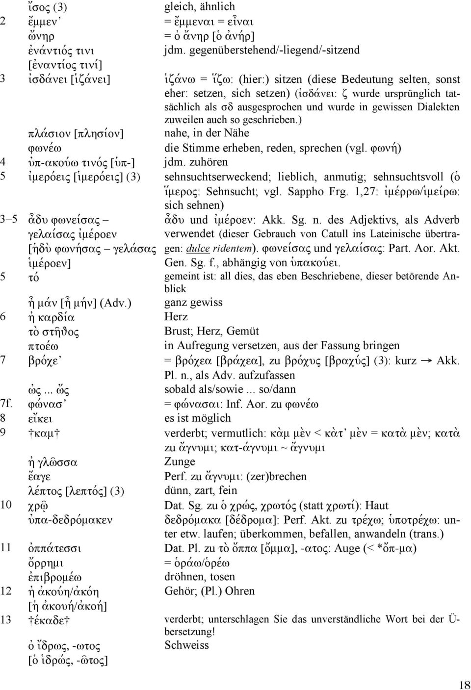 als σδ ausgesprochen und wurde in gewissen Dialekten zuweilen auch so geschrieben.) πλάσιον [πλησίον] nahe, in der Nähe φωνέω die Stimme erheben, reden, sprechen (vgl.