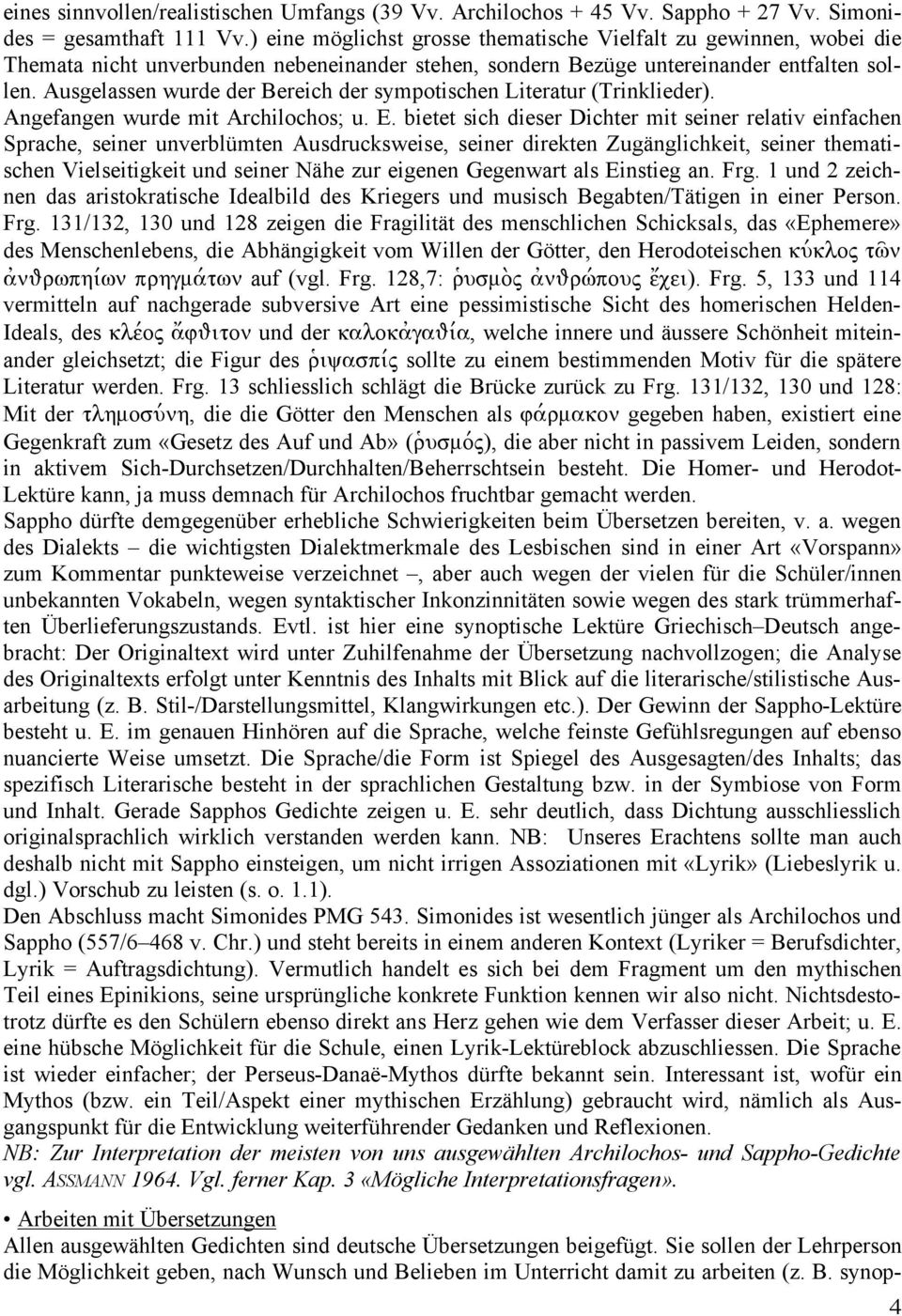 Ausgelassen wurde der Bereich der sympotischen Literatur (Trinklieder). Angefangen wurde mit Archilochos; u. E.