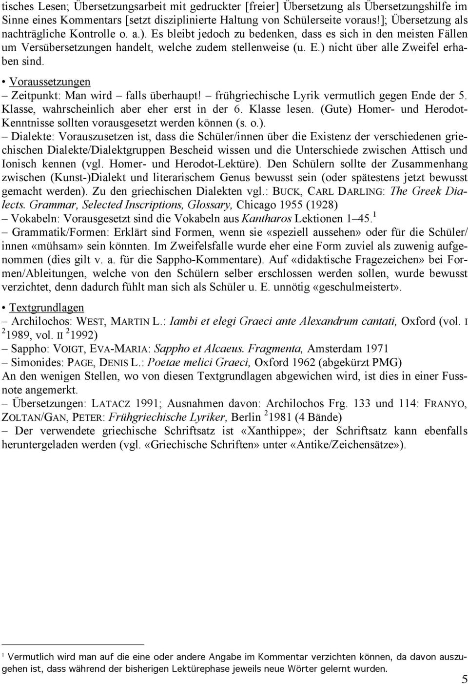Voraussetzungen Zeitpunkt: Man wird falls überhaupt! frühgriechische Lyrik vermutlich gegen Ende der 5. Klasse, wahrscheinlich aber eher erst in der 6. Klasse lesen.