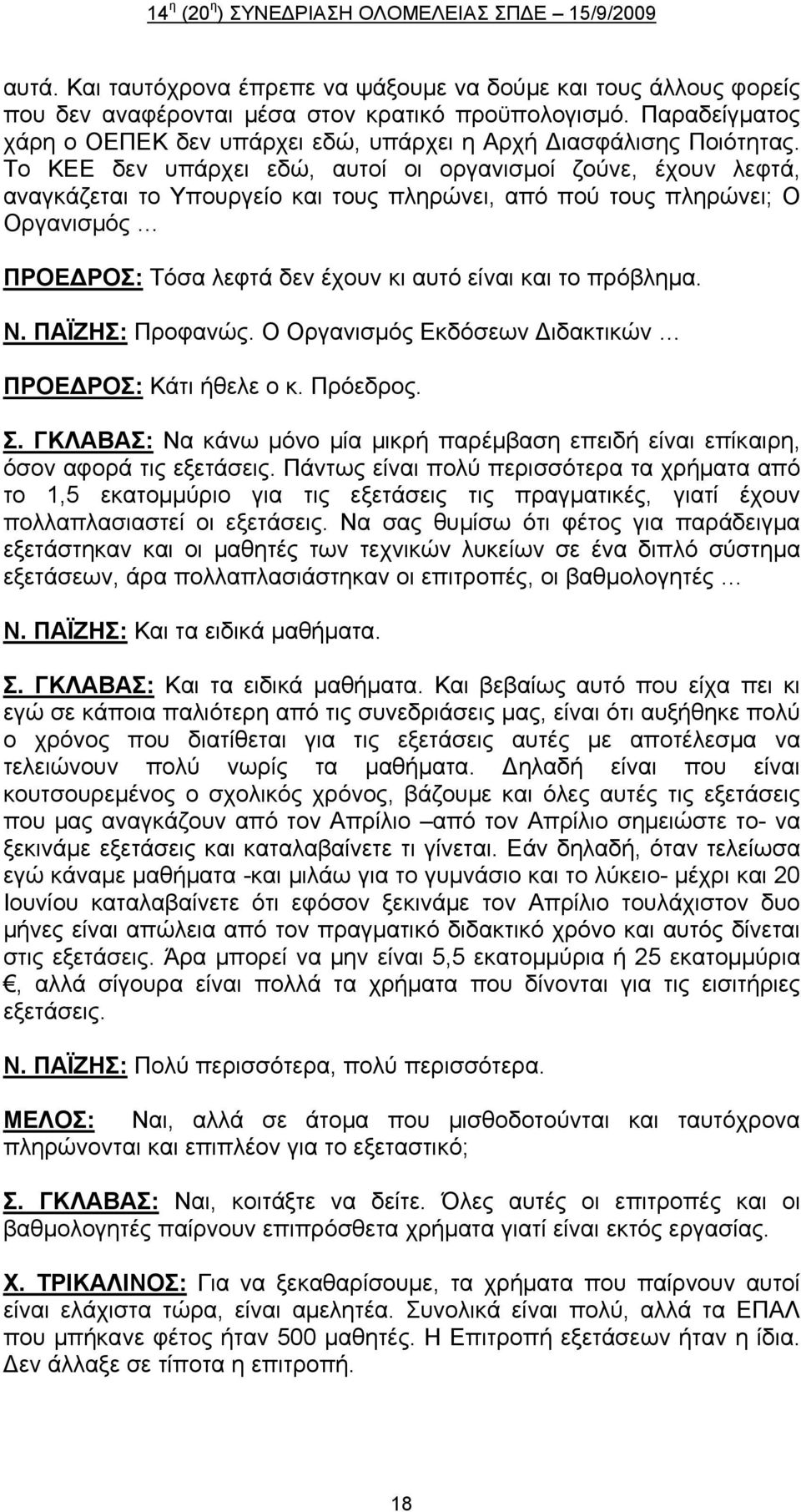 Το ΚΕΕ δεν υπάρχει εδώ, αυτοί οι οργανισμοί ζούνε, έχουν λεφτά, αναγκάζεται το Υπουργείο και τους πληρώνει, από πού τους πληρώνει; Ο Οργανισμός ΠΡΟΕΔΡΟΣ: Τόσα λεφτά δεν έχουν κι αυτό είναι και το