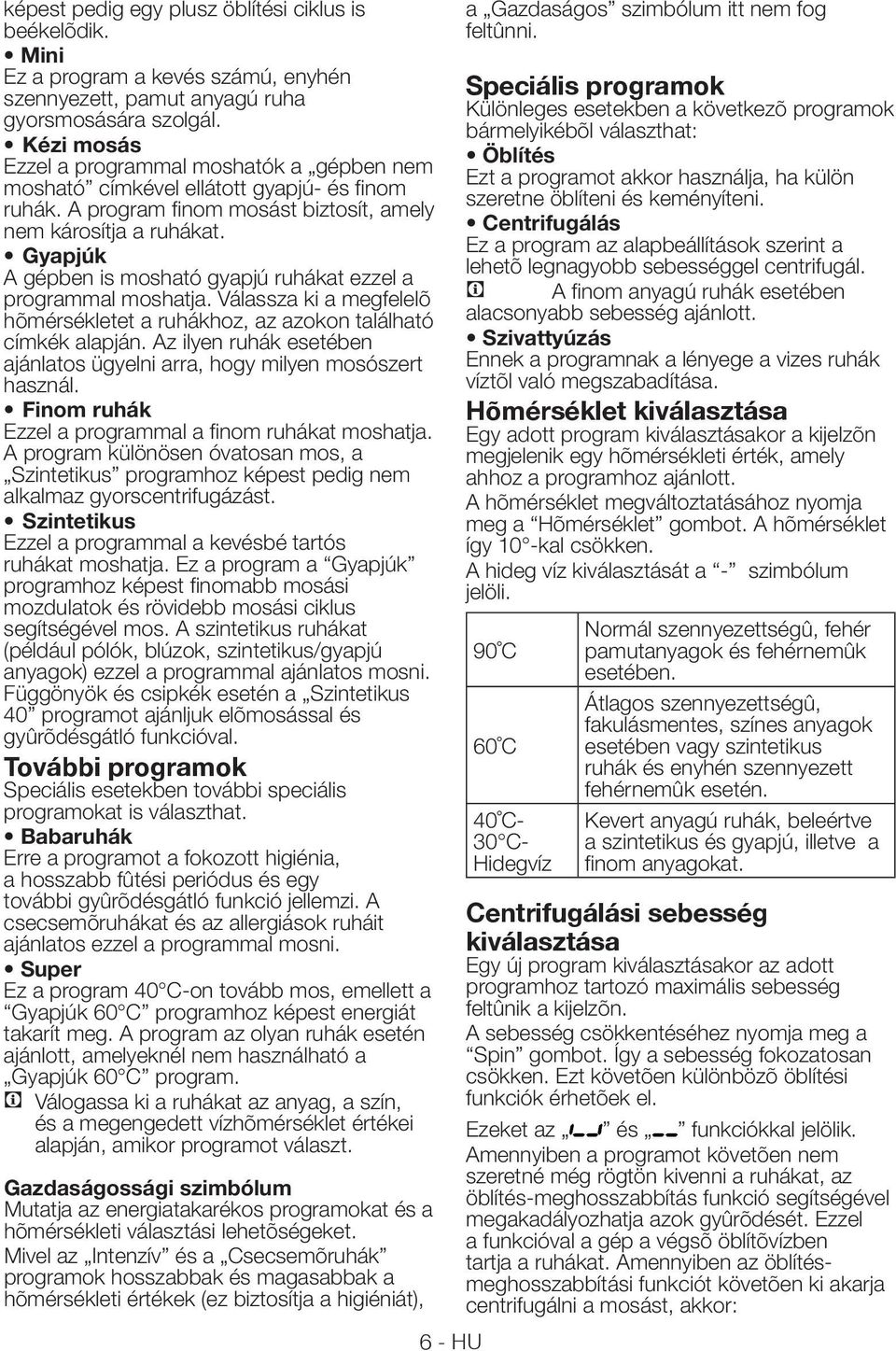 Gyapjúk A gépben is mosható gyapjú ruhákat ezzel a programmal moshatja. Válassza ki a megfelelõ hõmérsékletet a ruhákhoz, az azokon található címkék alapján.