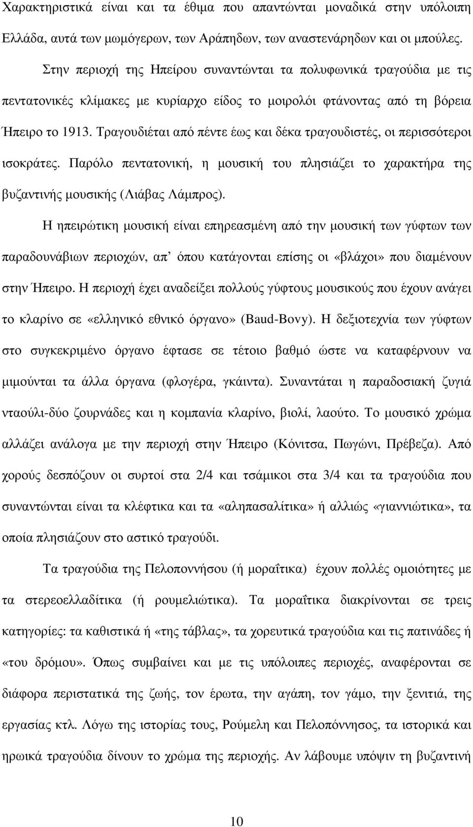 Τραγουδιέται από πέντε έως και δέκα τραγουδιστές, οι περισσότεροι ισοκράτες. Παρόλο πεντατονική, η µουσική του πλησιάζει το χαρακτήρα της βυζαντινής µουσικής (Λιάβας Λάµπρος).