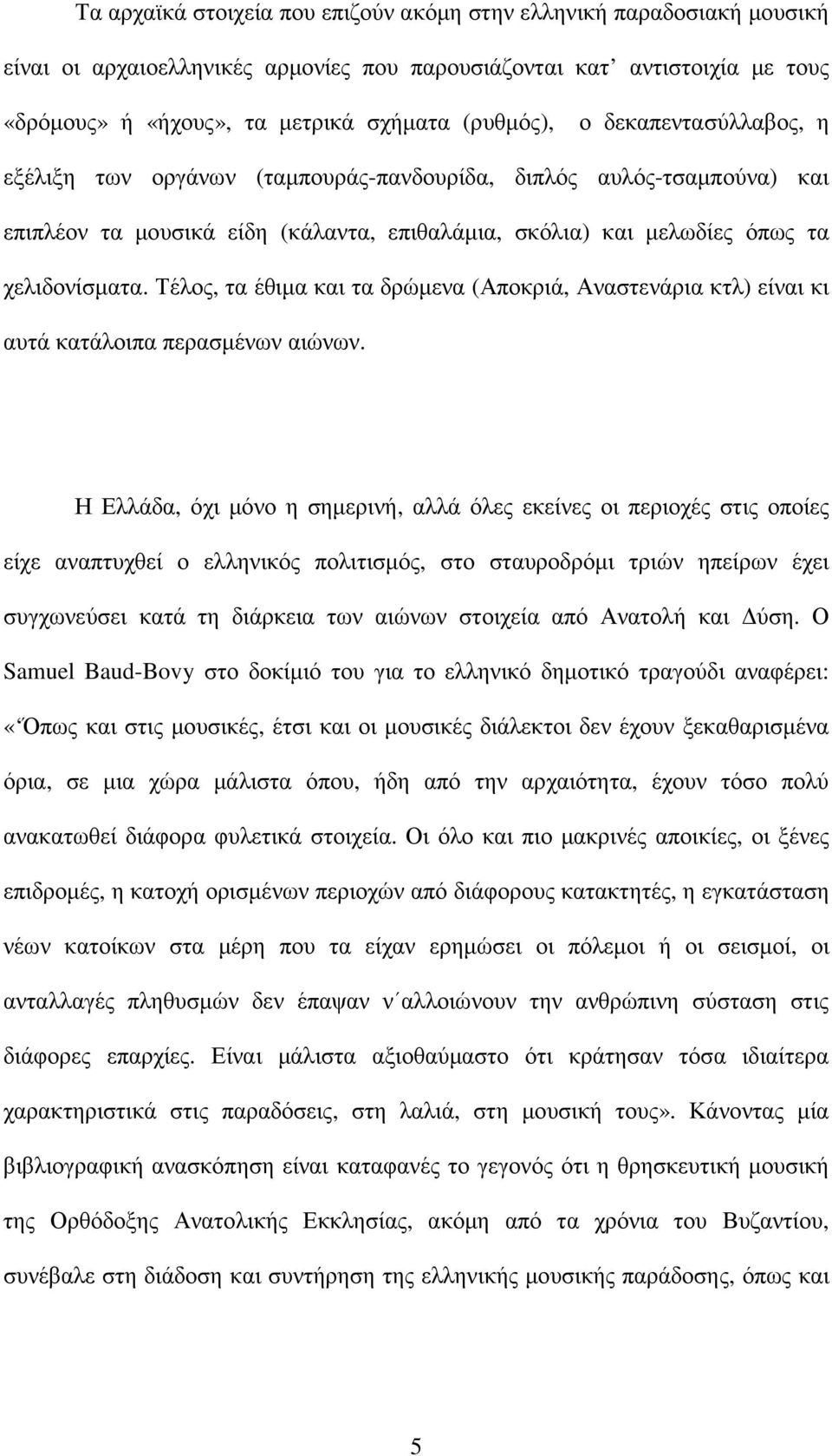 Τέλος, τα έθιµα και τα δρώµενα (Αποκριά, Αναστενάρια κτλ) είναι κι αυτά κατάλοιπα περασµένων αιώνων.