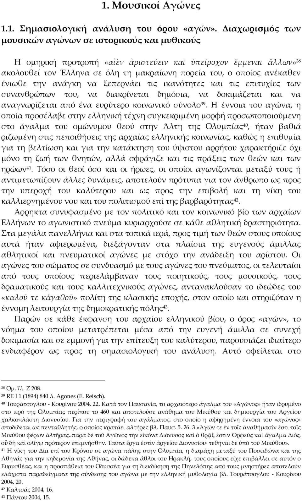 ένιωθε την ανάγκη να ξεπερνάει τις ικανότητες και τις επιτυχίες των συνανθρώπων του, να διακρίνεται δημόσια, να δοκιμάζεται και να αναγνωρίζεται από ένα ευρύτερο κοινωνικό σύνολο 39.