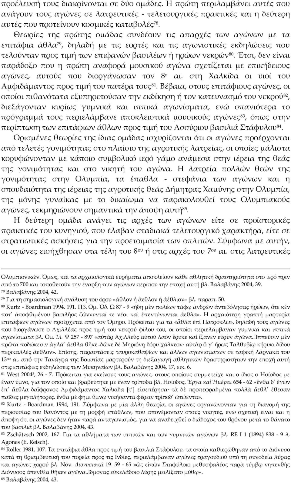 Έτσι, δεν είναι παράδοξο που η πρώτη αναφορά μουσικού αγώνα σχετίζεται με επικήδειους αγώνες, αυτούς που διοργάνωσαν τον 8 ο αι. στη Φαλκίδα οι υιοί του Αμφιδάμαντος προς τιμή του πατέρα τους 81.