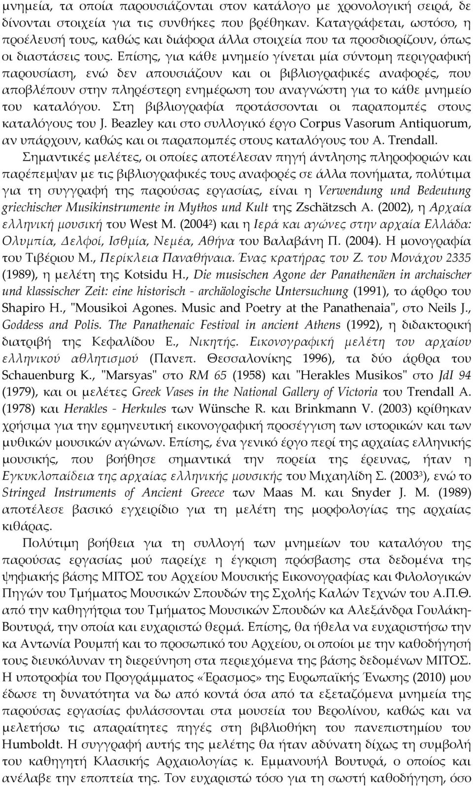 Επίσης, για κάθε μνημείο γίνεται μία σύντομη περιγραφική παρουσίαση, ενώ δεν απουσιάζουν και οι βιβλιογραφικές αναφορές, που αποβλέπουν στην πληρέστερη ενημέρωση του αναγνώστη για το κάθε μνημείο του