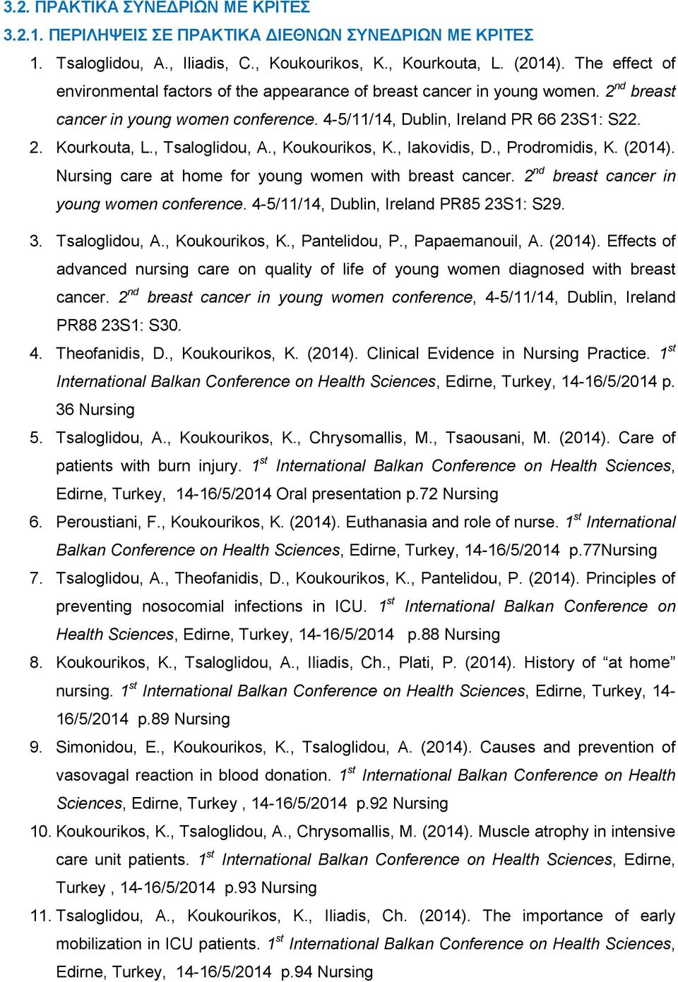, Tsaloglidou, A., Koukourikos, K., Iakovidis, D., Prodromidis, K. (2014). Nursing care at home for young women with breast cancer. 2 nd breast cancer in young women conference.