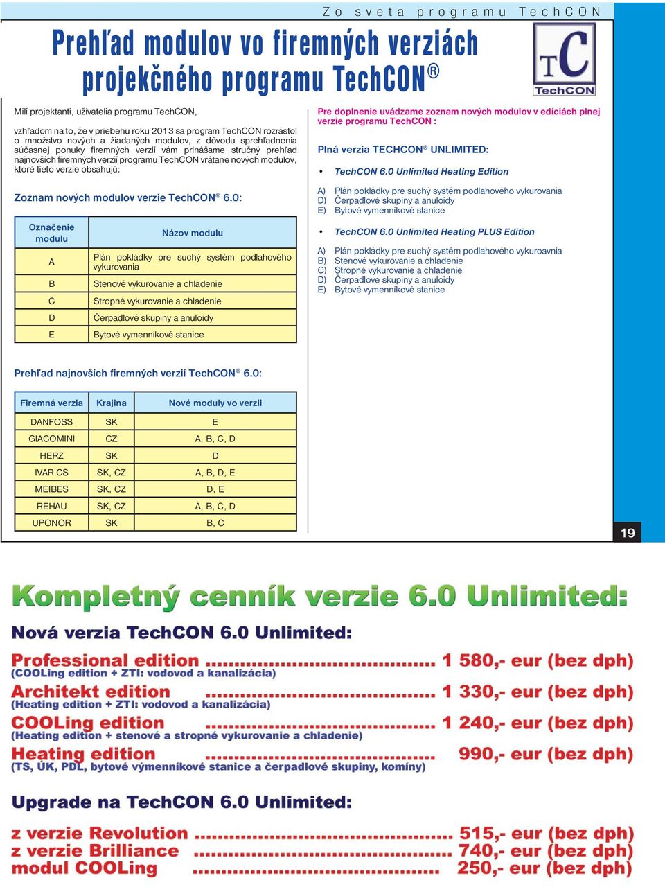 verziách projekčného programu TechCON Pre doplnenie uvádzame zoznam nových modulov v edíciách plnej verzie programu TechCON : Plná verzia TECHCON UNLIMITED: TechCON 6.