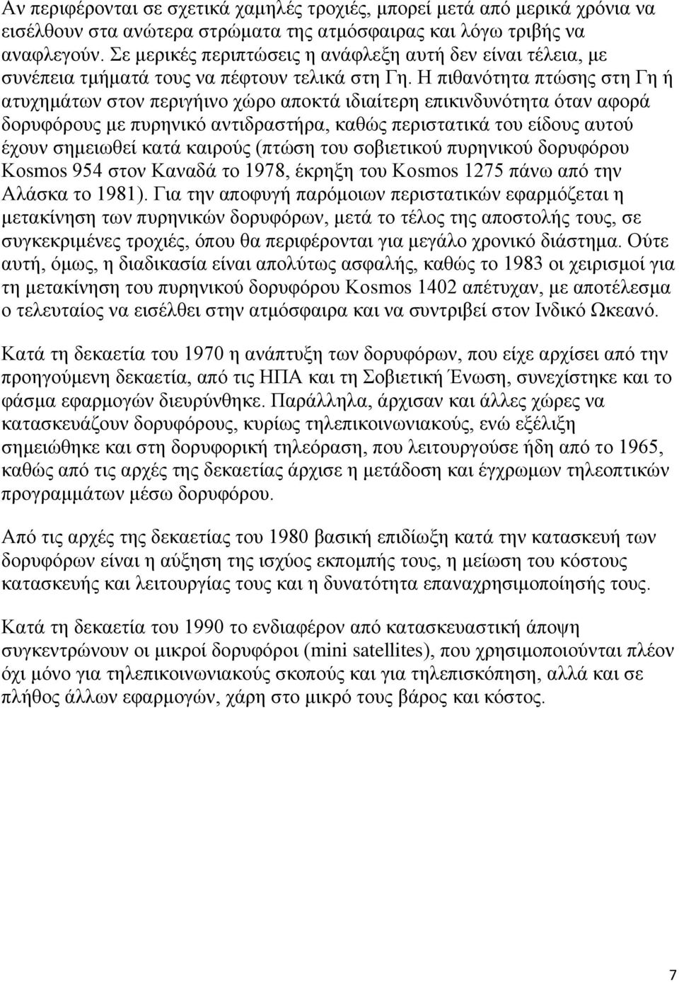 Η πιθανότητα πτώσης στη Γη ή ατυχημάτων στον περιγήινο χώρο αποκτά ιδιαίτερη επικινδυνότητα όταν αφορά δορυφόρους με πυρηνικό αντιδραστήρα, καθώς περιστατικά του είδους αυτού έχουν σημειωθεί κατά