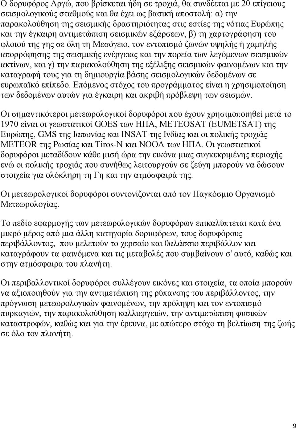 την πορεία των λεγόμενων σεισμικών ακτίνων, και γ) την παρακολούθηση της εξέλιξης σεισμικών φαινομένων και την καταγραφή τους για τη δημιουργία βάσης σεισμολογικών δεδομένων σε ευρωπαϊκό επίπεδο.