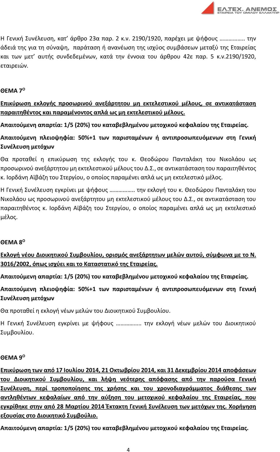 ΘΕΜΑ 7 Ο Επικύρωση εκλογής προσωρινού ανεξάρτητου μη εκτελεστικού μέλους, σε αντικατάσταση παραιτηθέντος και παραμένοντος απλά ως μη εκτελεστικού μέλους. Θα προταθεί η επικύρωση της εκλογής του κ.