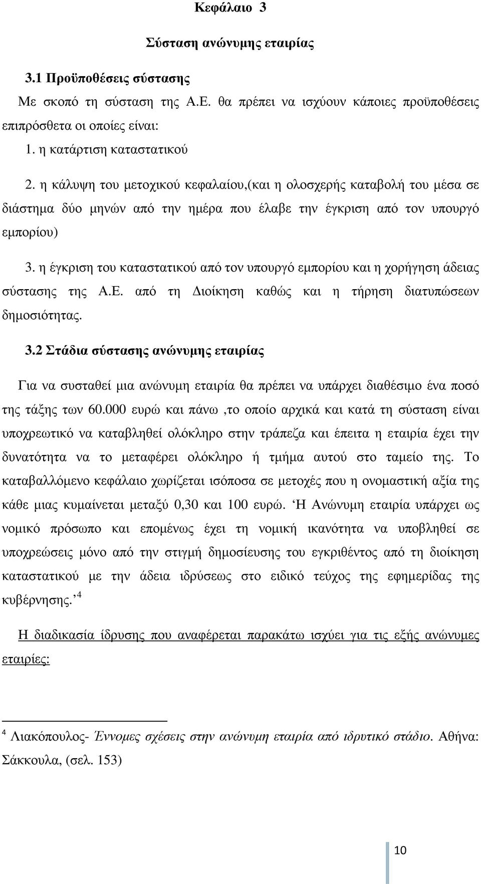 η έγκριση του καταστατικού από τον υπουργό εµπορίου και η χορήγηση άδειας σύστασης της Α.Ε. από τη ιοίκηση καθώς και η τήρηση διατυπώσεων δηµοσιότητας. 3.