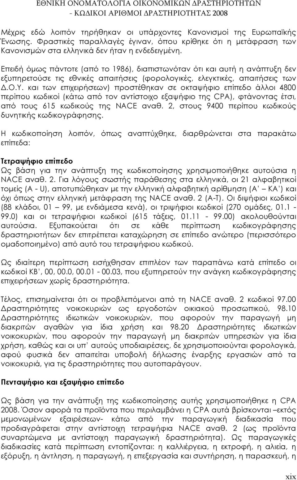 και των επιχειρήσεων) προστέθηκαν σε οκταψήφιο επίπεδο άλλοι 4800 περίπου κωδικοί (κάτω από τον αντίστοιχο εξαψήφιο της CPA), φτάνοντας έτσι, από τους 615 κωδικούς της NACE αναθ.