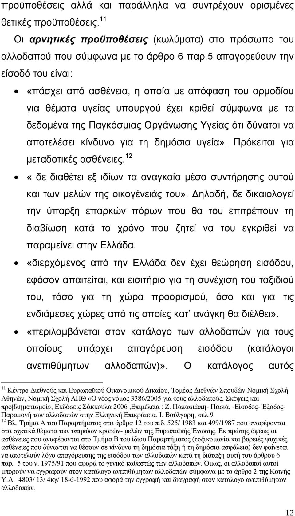 αποτελέσει κίνδυνο για τη δηµόσια υγεία». Πρόκειται για µεταδοτικές ασθένειες. 12 «δε διαθέτει εξ ιδίων τα αναγκαία µέσα συντήρησης αυτού και των µελών της οικογένειάς του».