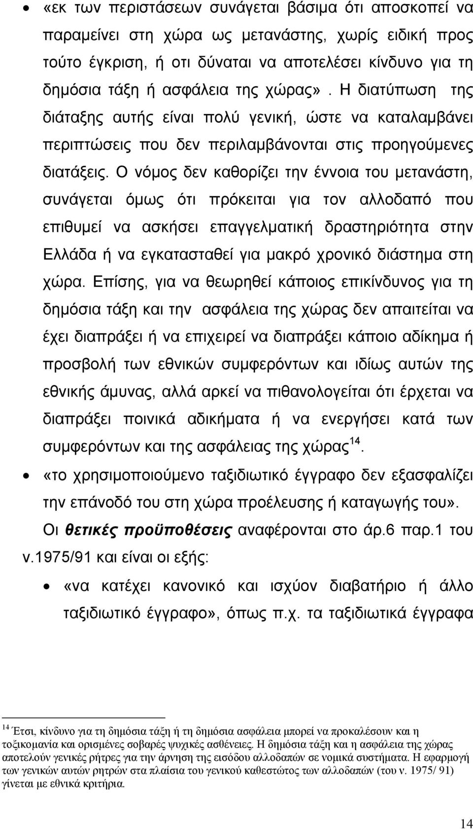 Ο νόµος δεν καθορίζει την έννοια του µετανάστη, συνάγεται όµως ότι πρόκειται για τον αλλοδαπό που επιθυµεί να ασκήσει επαγγελµατική δραστηριότητα στην Ελλάδα ή να εγκατασταθεί για µακρό χρονικό