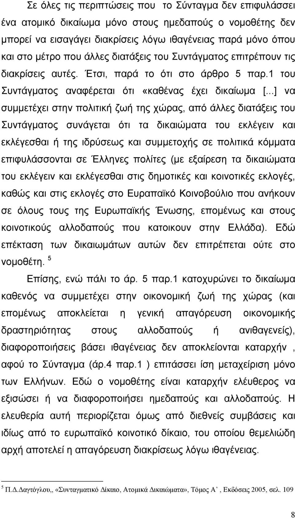 ..] να συµµετέχει στην πολιτική ζωή της χώρας, από άλλες διατάξεις του Συντάγµατος συνάγεται ότι τα δικαιώµατα του εκλέγειν και εκλέγεσθαι ή της ιδρύσεως και συµµετοχής σε πολιτικά κόµµατα