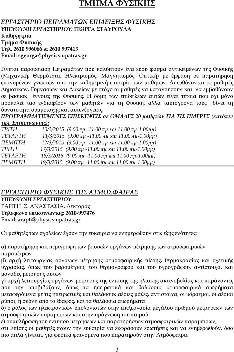 καθηµερινή εµ ειρία των µαθητών. Α ευθύνονται σε µαθητές ηµοτικών, Γυµνασίων και Λυκείων µε στόχο οι µαθητές να κατανοήσουν και να εµβαθύνουν σε βασικές έννοιες της Φυσικής.