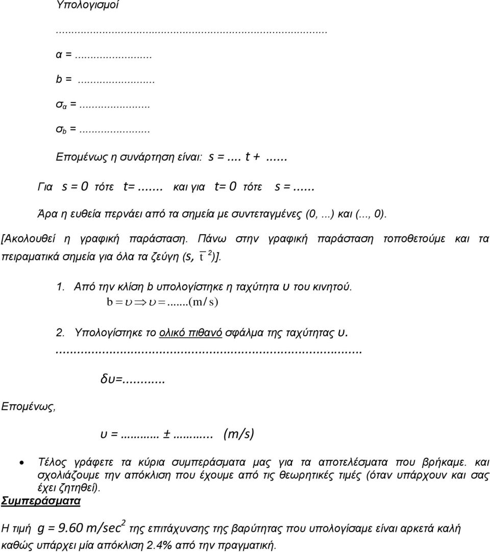 b...( m/ s). Υπνινγίζηεθε ην νιηθό πηζαλό ζθάικα ηεο ηαρύηεηαο υ.... δυ=... υ = ±... (m/s) Τέινο γξάθεηε ηα θύξηα ζπκπεξάζκαηα καο γηα ηα απνηειέζκαηα πνπ βξήθακε.