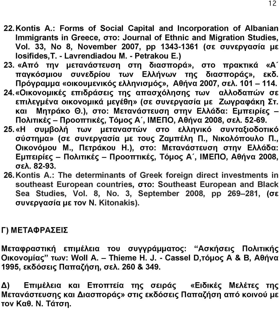 «Από την µετανάστευση στη διασπορά», στο πρακτικά «Α παγκόσµιου συνεδρίου των Ελλήνων της διασποράς», εκδ. Πρόγραµµα «οικουµενικός ελληνισµός», Αθήνα 2007, σελ. 101 114. 24.