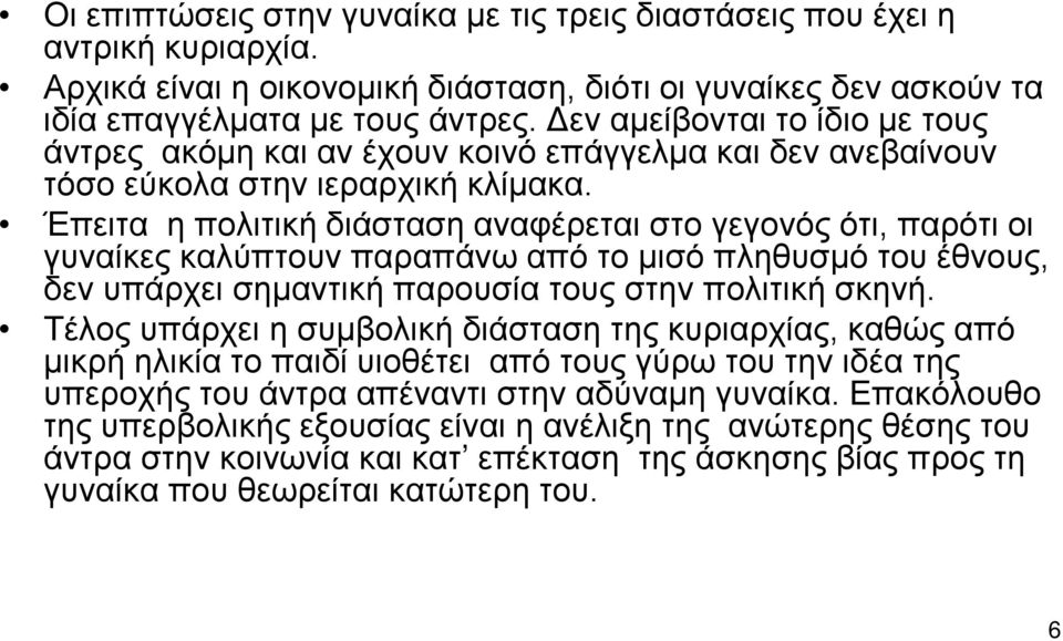 Έπειτα η πολιτική διάσταση αναφέρεται στο γεγονός ότι, παρότι οι γυναίκες καλύπτουν παραπάνω από το μισό πληθυσμό του έθνους, δεν υπάρχει σημαντική παρουσία τους στην πολιτική σκηνή.