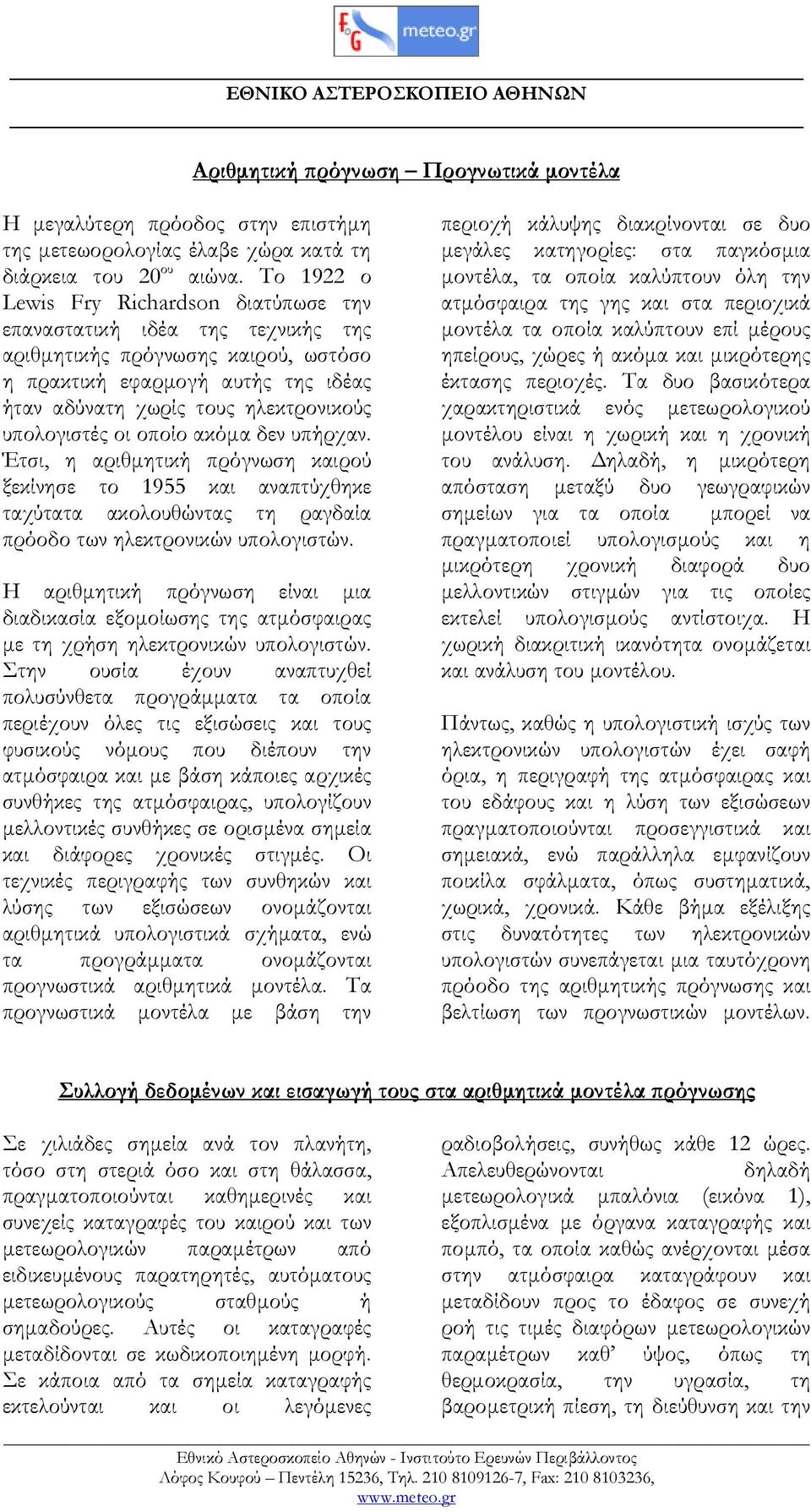 υπολογιστές οι οποίο ακόµα δεν υπήρχαν. Έτσι, η αριθµητική πρόγνωση καιρού ξεκίνησε το 1955 και αναπτύχθηκε ταχύτατα ακολουθώντας τη ραγδαία πρόοδο των ηλεκτρονικών υπολογιστών.