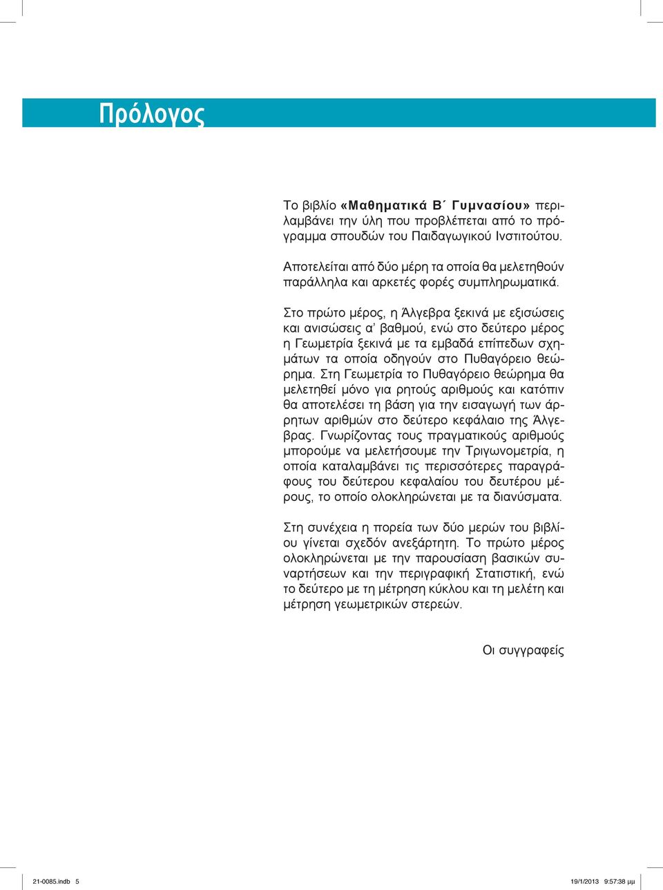 Στο πρώτο μέρος, η Άλγεβρα ξεκινά με εξισώσεις και ανισώσεις α βαθμού, ενώ στο δεύτερο μέρος η εωμετρία ξεκινά με τα εμβαδά επίπεδων σχημάτων τα οποία οδηγούν στο Πυθαγόρειο θεώρημα.