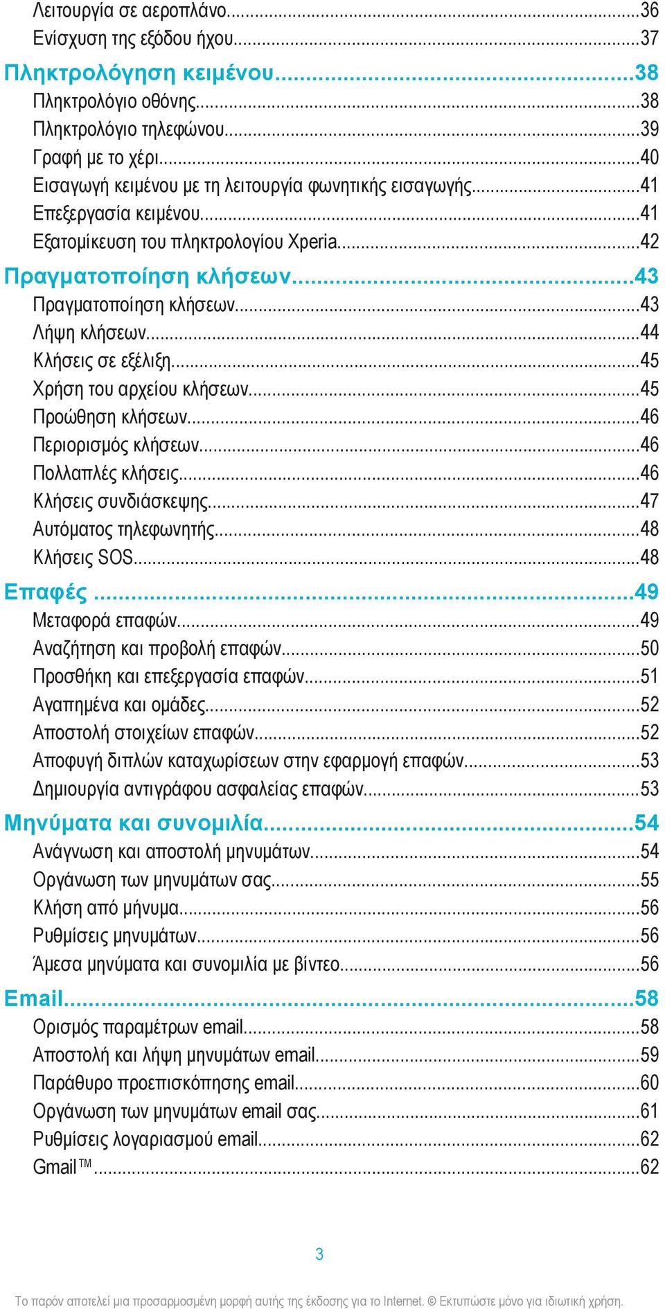 ..43 Λήψη κλήσεων...44 Κλήσεις σε εξέλιξη...45 Χρήση του αρχείου κλήσεων...45 Προώθηση κλήσεων...46 Περιορισμός κλήσεων...46 Πολλαπλές κλήσεις...46 Κλήσεις συνδιάσκεψης...47 Αυτόματος τηλεφωνητής.