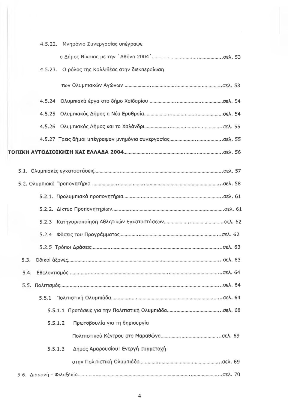 .. σελ. 56 5.1. Ολυμπιακές εγκαταστάσεις... σελ. 57 5.2. Ολυμπιακά Προπονητήρια... σελ. 58 5.2.1. Προλυμπιακά προπονητήρια... σελ. 61 5.2.2. Δίκτυο Προπονητηρίων... σελ. 61 5.2.3 Κατηγοριοποίηση Αθλητικών Εγκαταστάσεων.