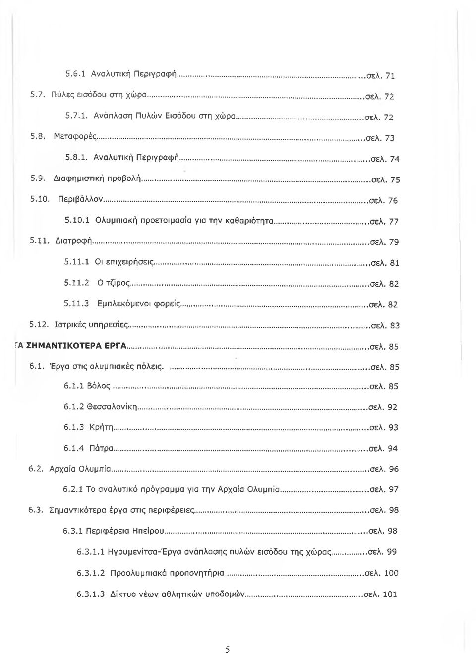 11.3 Εμπλεκόμενοι φορείς...σελ. 82 5.12. Ιατρικές υπηρεσίες...σελ. 83 ΓΑ ΣΗΜΑΝΤΙΚΟΤΕΡΑ ΕΡΓΑ...σελ. 85 6.1. Έργα στις ολυμπιακές πόλεις... σελ. 85 6.1.1 Βόλος...σελ. 85 6.1.2 Θεσσαλονίκη... σελ. 92 6.