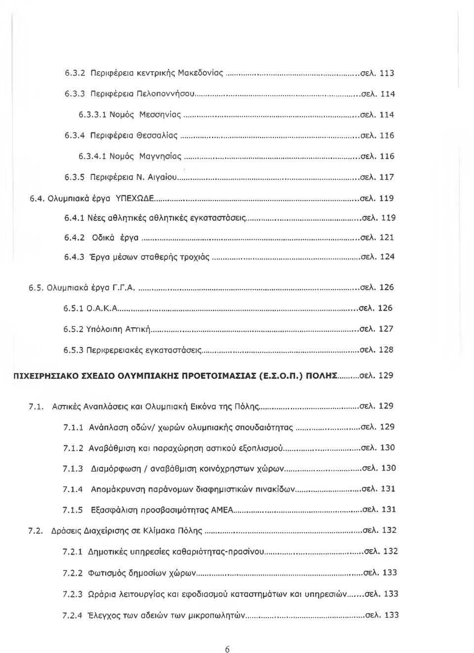 Ολυμπιακά έργα Γ.Γ.Α... σελ. 126 6.5.1 Ο.Α.Κ.Α... σελ. 126 6.5.2 Υπόλοιπη Αττική... σελ. 127 6.5.3 Περιφερειακές εγκαταστάσεις...σελ. 128 ΠΙΧΕΙΡΗΣΙΑΚΟ ΣΧΕΔΙΟ ΟΛΥΜΠΙΑΚΗΣ ΠΡΟΕΤΟΙΜΑΣΙΑΣ (Ε.Σ.Ο.Π.) ΠΟΛΗΣ.