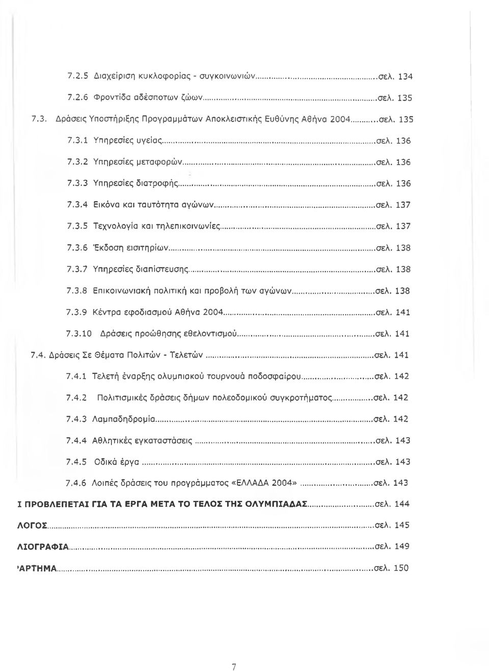 .. σελ. 138 7.3.7 Υπηρεσίες διαπίστευσης... σελ. 138 7.3.8 Επικοινωνιακή πολιτική και προβολή των αγώνων...σελ. 138 7.3.9 Κέντρα εφοδιασμού Αθήνα 2004...σελ. 141 7.3.10 Δράσεις προώθησης εθελοντισμού.
