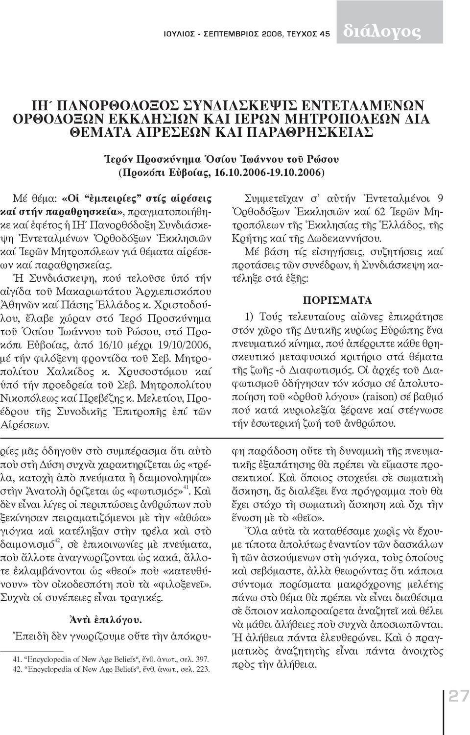 2006) Μέ θέμα: «Οἱ ἐμπειρίες στίς αἱρέσεις καί στήν παραθρησκεία», πραγματοποιήθηκε καί ἐφέτος ἡ ΙΗ Πανορθόδοξη Συνδιάσκεψη Ἐντεταλμένων Ὀρθοδόξων Ἐκκλησιῶν καί Ἱερῶν Μητροπόλεων γιά θέματα αἱρέσεων