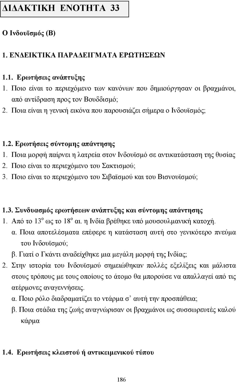 Ποια µορφή παίρνει η λατρεία στον Ινδουϊσµό σε αντικατάσταση της θυσίας 2. Ποιο είναι το περιεχόµενο του Σακτισµού; 3. Ποιο είναι το περιεχόµενο του Σιβαϊσµού και του Βισνουϊσµού; 1.3. Συνδυασµός ερωτήσεων ανάπτυξης και σύντοµης απάντησης 1.