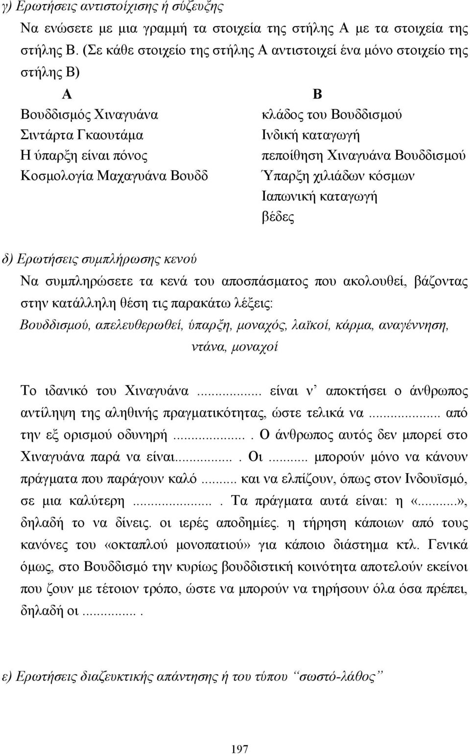 καταγωγή πεποίθηση Χιναγυάνα Βουδδισµού Ύπαρξη χιλιάδων κόσµων Ιαπωνική καταγωγή βέδες δ) Ερωτήσεις συµπλήρωσης κενού Να συµπληρώσετε τα κενά του αποσπάσµατος που ακολουθεί, βάζοντας στην κατάλληλη