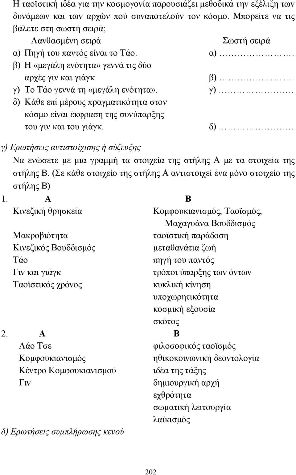 γ) Το Τάο γεννά τη «µεγάλη ενότητα». γ). δ) Κάθε επί µέρους πραγµατικότητα στον κόσµο είναι έκφραση της συνύπαρξης του γιν και του γιάγκ. δ). γ) Ερωτήσεις αντιστοίχισης ή σύζευξης Να ενώσετε µε µια γραµµή τα στοιχεία της στήλης Α µε τα στοιχεία της στήλης Β.