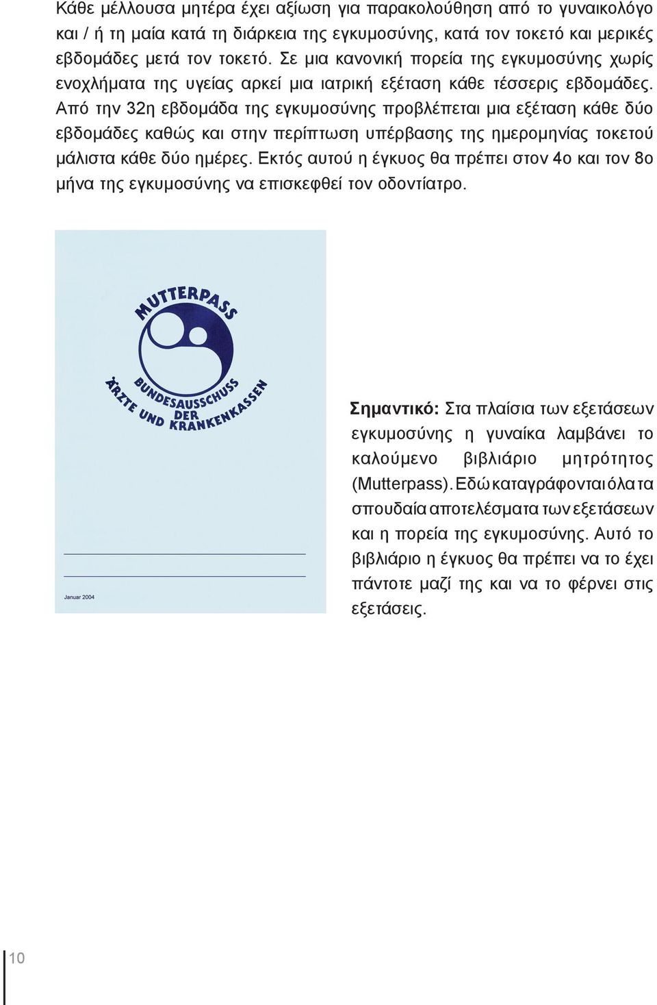 Από την 32η εβδομάδα της εγκυμοσύνης προβλέπεται μια εξέταση κάθε δύο εβδομάδες καθώς και στην περίπτωση υπέρβασης της ημερομηνίας τοκετού μάλιστα κάθε δύο ημέρες.