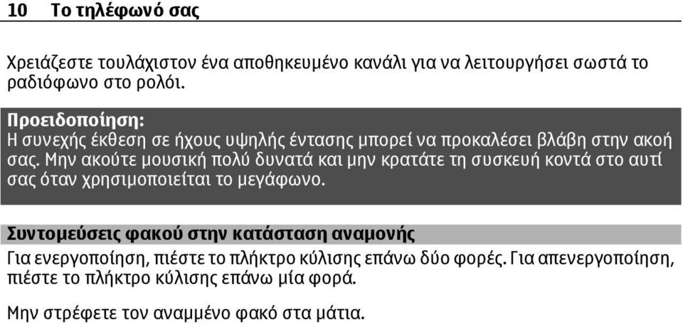 Μην ακούτε µουσική πολύ δυνατά και µην κρατάτε τη συσκευή κοντά στο αυτί σας όταν χρησιµοποιείται το µεγάφωνο.