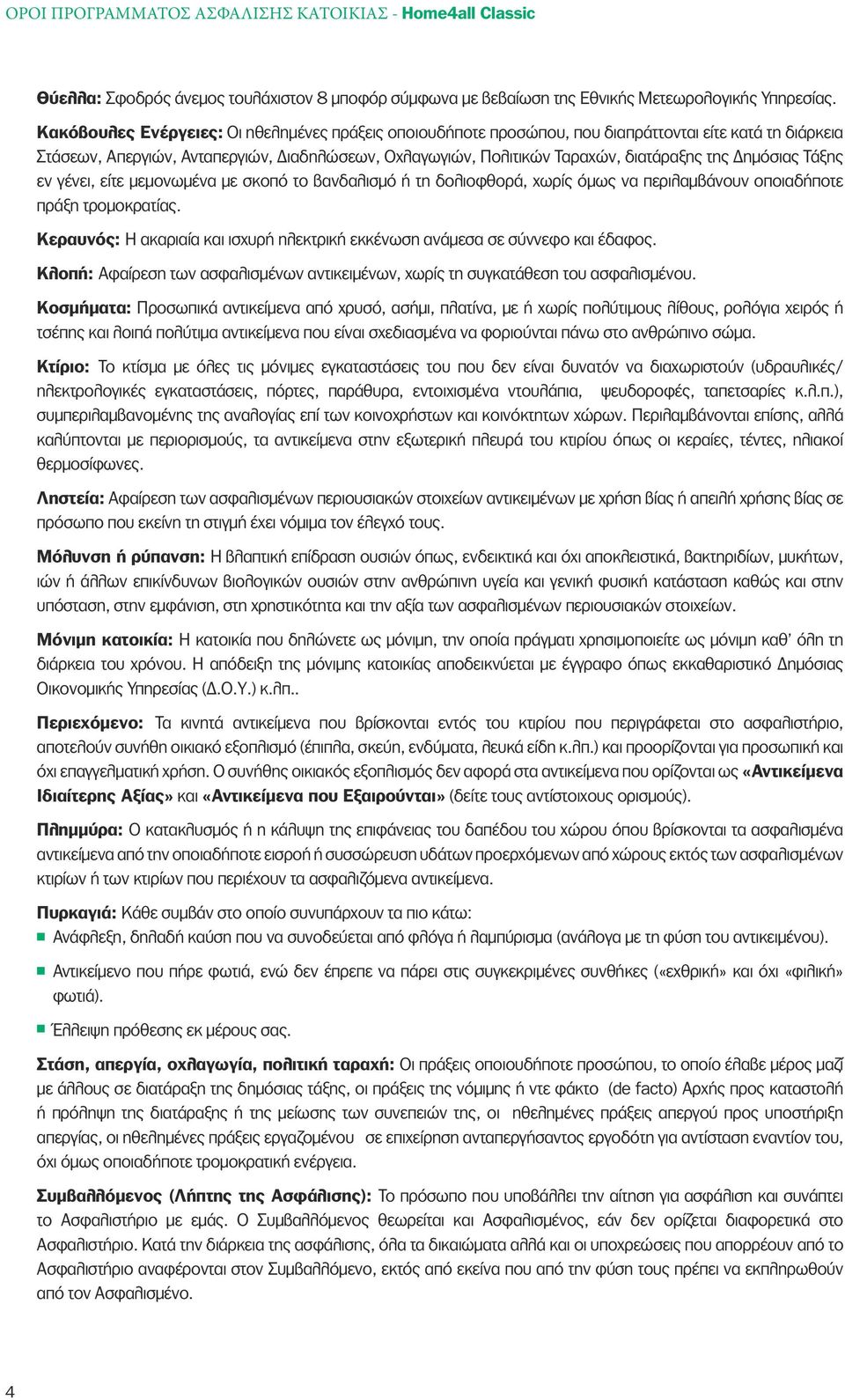 Δημόσιας Τάξης εν γένει, είτε μεμονωμένα με σκοπό το βανδαλισμό ή τη δολιοφθορά, χωρίς όμως να περιλαμβάνουν οποιαδήποτε πράξη τρομοκρατίας.