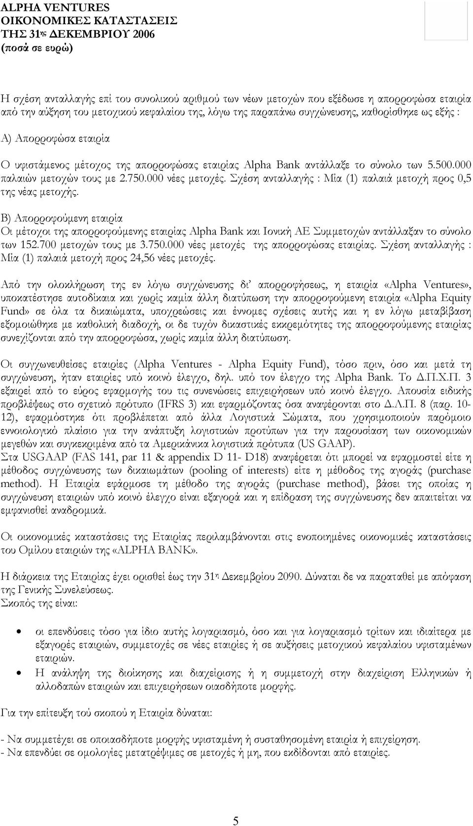 Σχέση ανταλλαγής : Μία (1) παλαιά µετοχή προς 0,5 της νέας µετοχής. Β) Απορροφούµενη εταιρία Οι µέτοχοι της απορροφούµενης εταιρίας Alpha Bank και Ιονική ΑΕ Συµµετοχών αντάλλαξαν το σύνολο των 152.