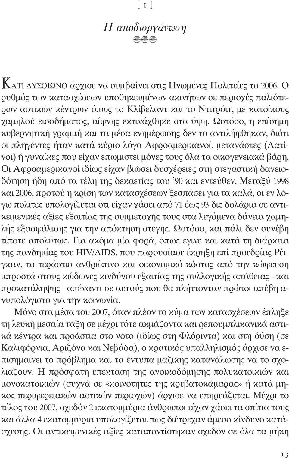 Ωστόσο, η επίσημη κυβερνητική γραμμή και τα μέσα ενημέρωσης δεν το αντιλήφθηκαν, διότι οι πληγέντες ήταν κατά κύριο λόγο Αφροαμερικανοί, μετανάστες (Λατίνοι) ή γυναίκες που είχαν επωμιστεί μόνες τους