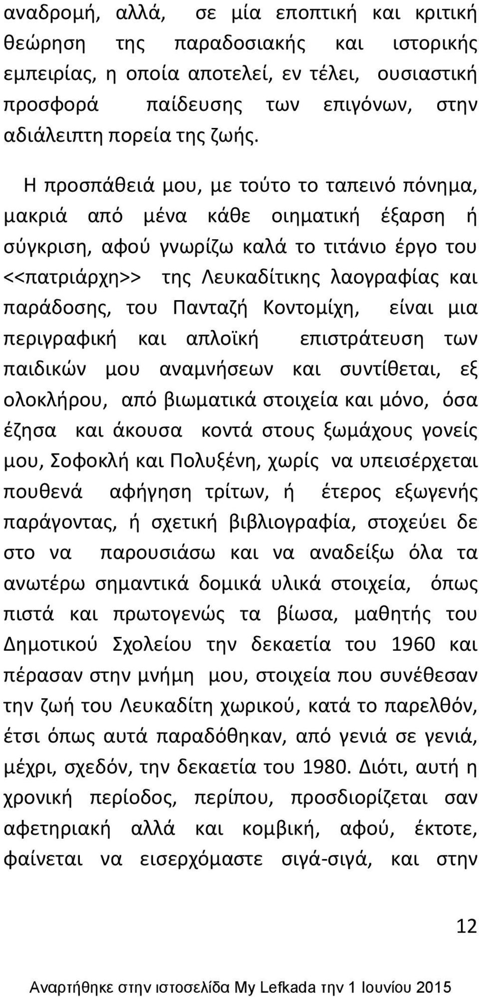 Ρανταηι Κοντομίχθ, είναι μια περιγραφικι και απλοϊκι επιςτράτευςθ των παιδικϊν μου αναμνιςεων και ςυντίκεται, εξ ολοκλιρου, από βιωματικά ςτοιχεία και μόνο, όςα ζηθςα και άκουςα κοντά ςτουσ ξωμάχουσ