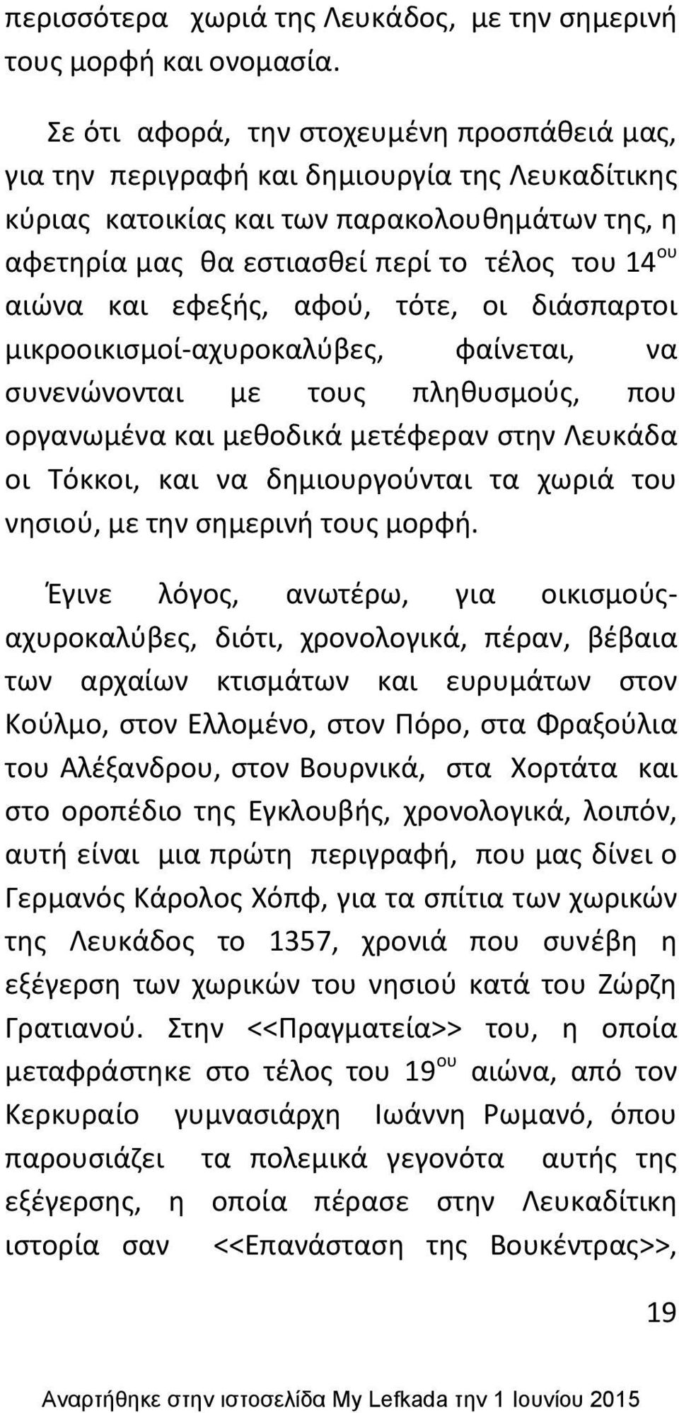 και εφεξισ, αφοφ, τότε, οι διάςπαρτοι μικροοικιςμοί-αχυροκαλφβεσ, φαίνεται, να ςυνενϊνονται με τουσ πλθκυςμοφσ, που οργανωμζνα και μεκοδικά μετζφεραν ςτθν Λευκάδα οι Τόκκοι, και να δθμιουργοφνται τα