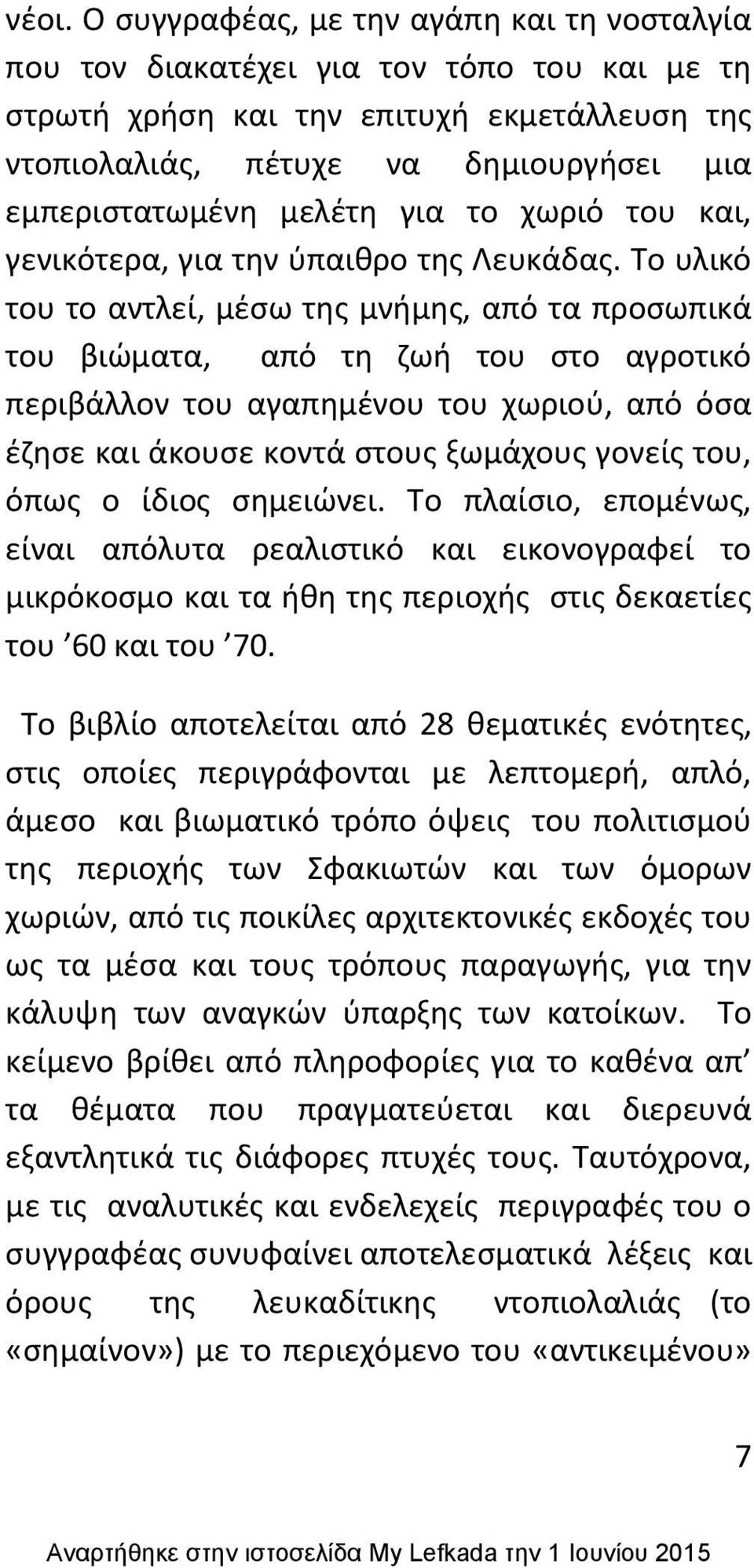 Το υλικό του το αντλεί, μζςω τθσ μνιμθσ, από τα προςωπικά του βιϊματα, από τθ ηωι του ςτο αγροτικό περιβάλλον του αγαπθμζνου του χωριοφ, από όςα ζηθςε και άκουςε κοντά ςτουσ ξωμάχουσ γονείσ του, όπωσ