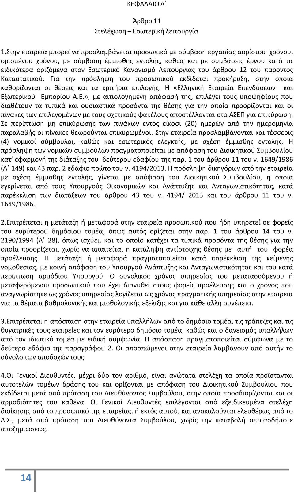 Εσωτερικό Κανονισμό Λειτουργίας του άρθρου 12 του παρόντος Καταστατικού. Για την πρόσληψη του προσωπικού εκδίδεται προκήρυξη, στην οποία καθορίζονται οι θέσεις και τα κριτήρια επιλογής.