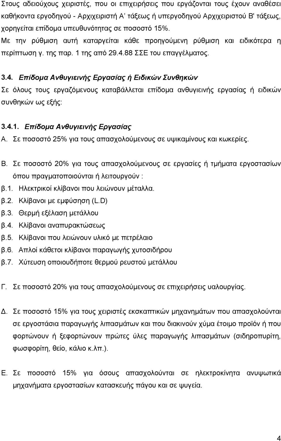 88 ΣΣΕ του επαγγέλματος. 3.4. Επίδομα Ανθυγιεινής Εργασίας ή Ειδικών Συνθηκών Σε όλους τους εργαζόμενους καταβάλλεται επίδομα ανθυγιεινής εργασίας ή ειδικών συνθηκών ως εξής: 3.4.1.