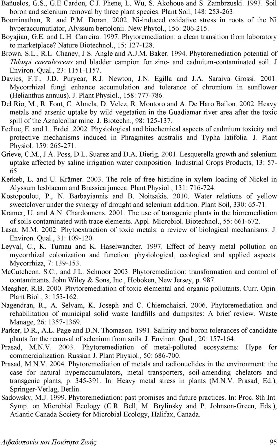 Phytoremediation: a clean transition from laboratory to marketplace? Nature Biotechnol., 15: 127-128. Brown, S.L., R.L. Chaney, J.S. Angle and A.J.M. Baker. 1994.