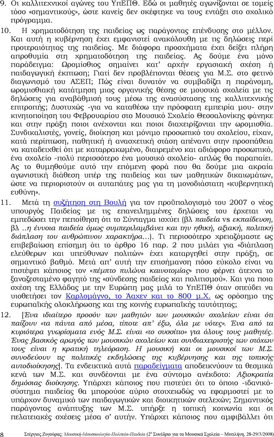 Με διάφορα προσχήματα έχει δείξει πλήρη απροθυμία στη χρηματοδότηση της παιδείας.