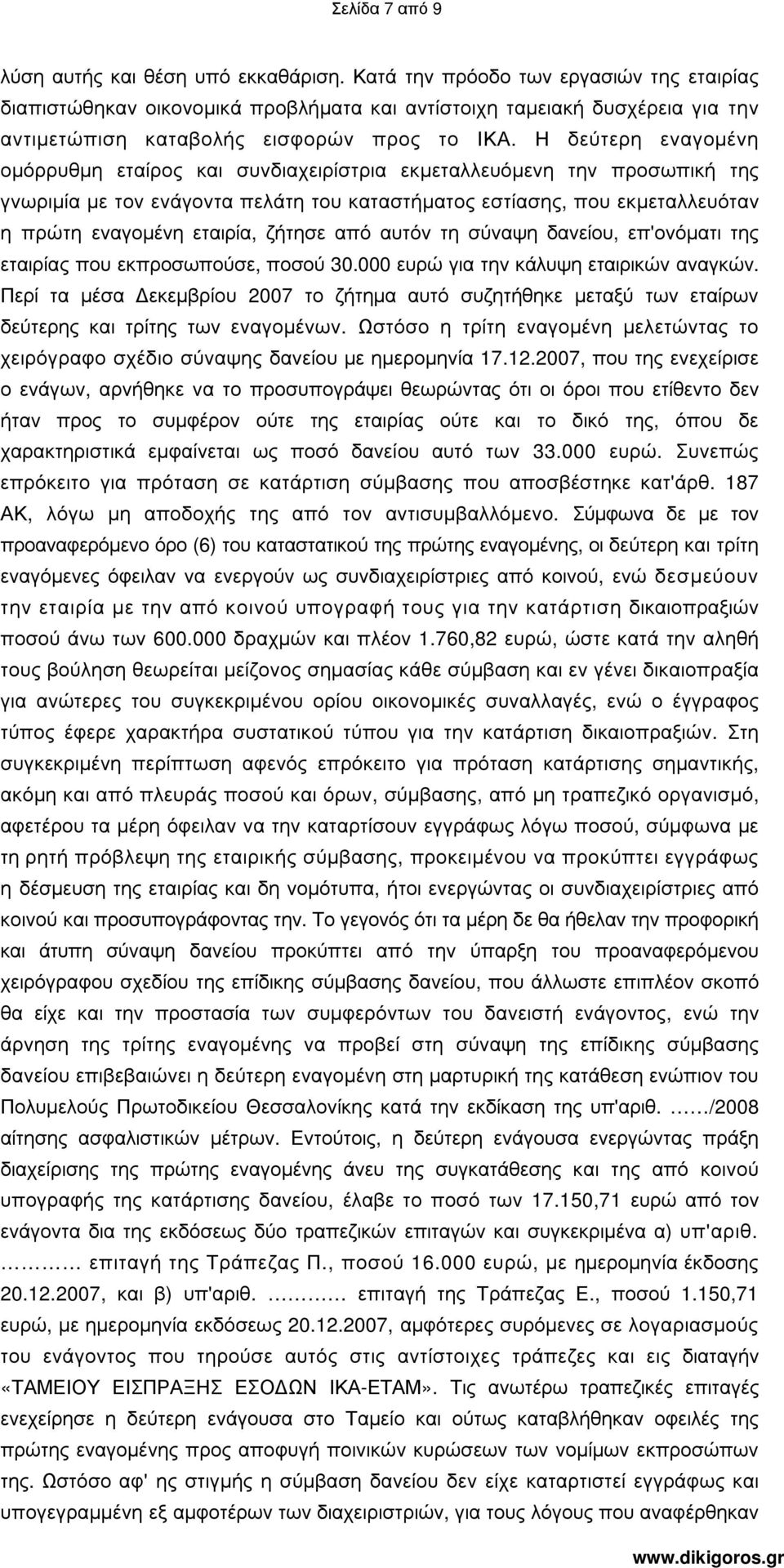 Η δεύτερη εναγοµένη οµόρρυθµη εταίρος και συνδιαχειρίστρια εκµεταλλευόµενη την προσωπική της γνωριµία µε τον ενάγοντα πελάτη του καταστήµατος εστίασης, που εκµεταλλευόταν η πρώτη εναγοµένη εταιρία,