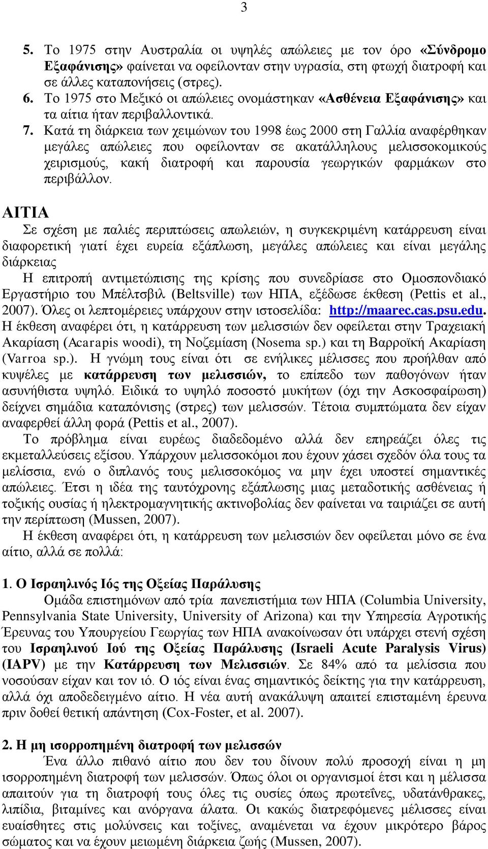 Κατά τη διάρκεια των χειμώνων του 1998 έως 2000 στη Γαλλία αναφέρθηκαν μεγάλες απώλειες που οφείλονταν σε ακατάλληλους μελισσοκομικούς χειρισμούς, κακή διατροφή και παρουσία γεωργικών φαρμάκων στο