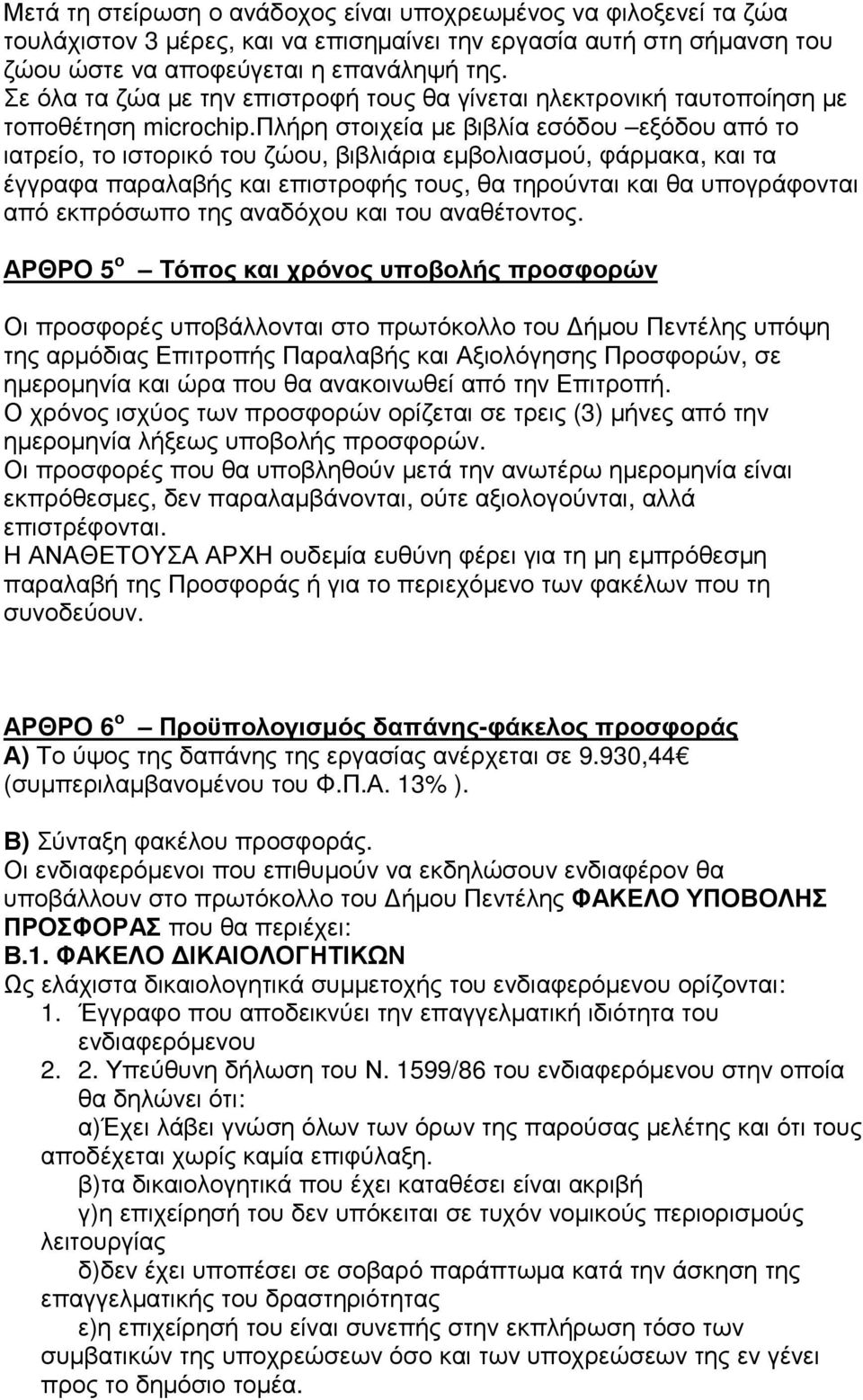 πλήρη στοιχεία µε βιβλία εσόδου εξόδου από το ιατρείο, το ιστορικό του ζώου, βιβλιάρια εµβολιασµού, φάρµακα, και τα έγγραφα παραλαβής και επιστροφής τους, θα τηρούνται και θα υπογράφονται από